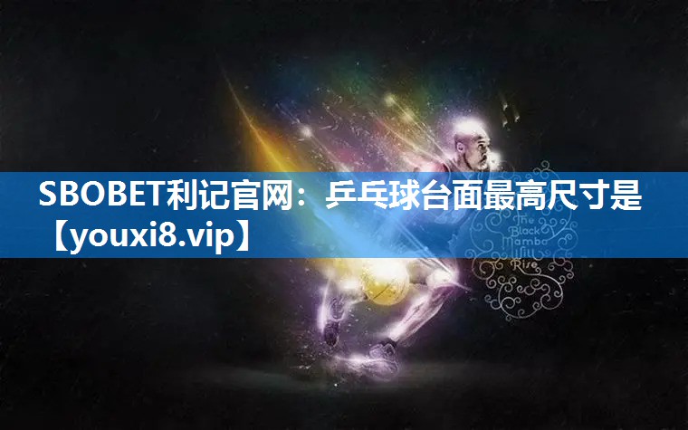 SBOBET利记官网：乒乓球台面最高尺寸是