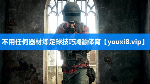 不用任何器材练足球技巧鸿源体育