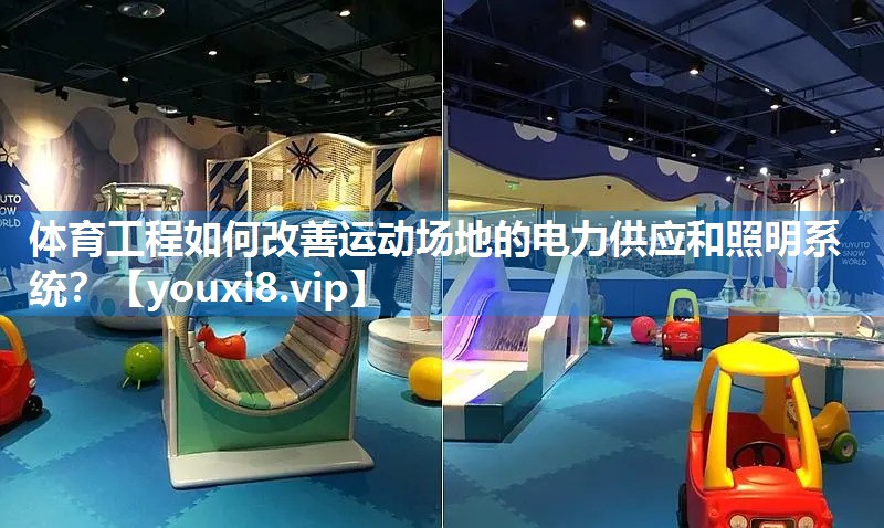 体育工程如何改善运动场地的电力供应和照明系统？