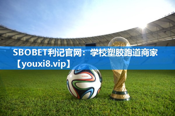 SBOBET利记官网：学校塑胶跑道商家
