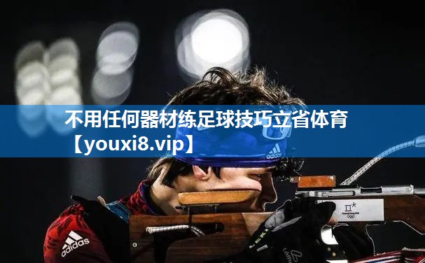 不用任何器材练足球技巧立省体育