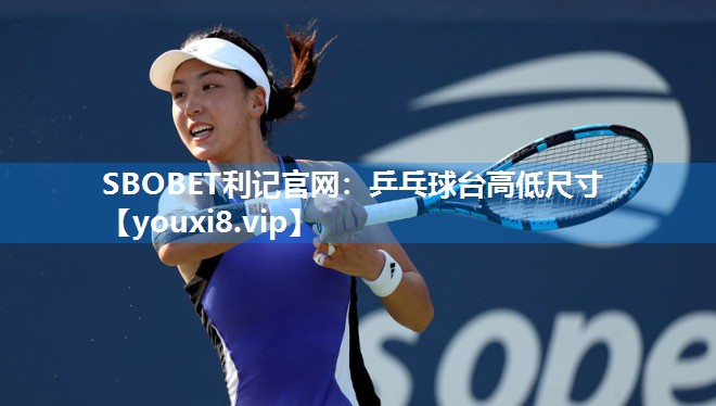 SBOBET利记官网：乒乓球台高低尺寸