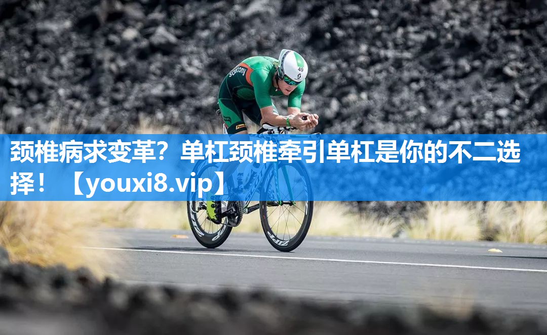 颈椎病求变革？单杠颈椎牵引单杠是你的不二选择！