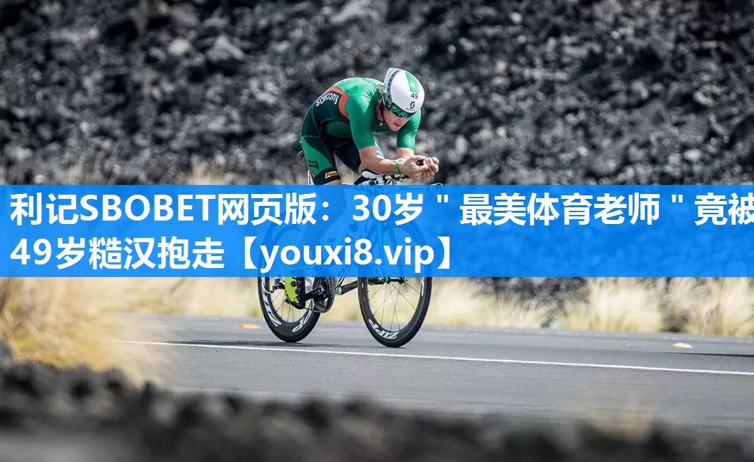 利记SBOBET网页版：30岁＂最美体育老师＂竟被49岁糙汉抱走