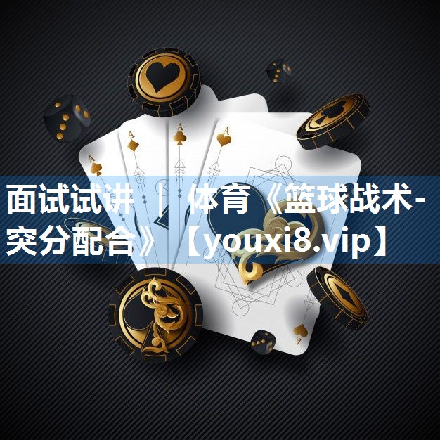 面试试讲 ｜ 体育《篮球战术-突分配合》