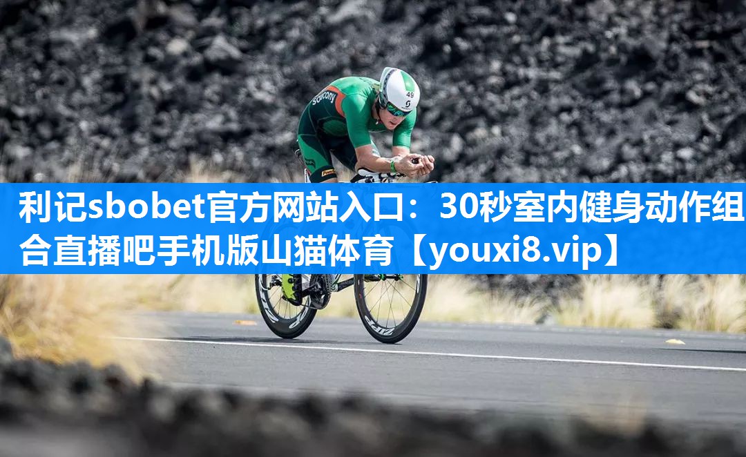 利记sbobet官方网站入口：30秒室内健身动作组合直播吧手机版山猫体育