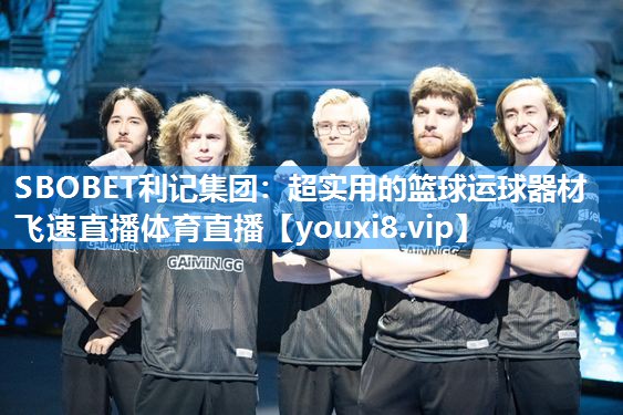 SBOBET利记集团：超实用的篮球运球器材飞速直播体育直播