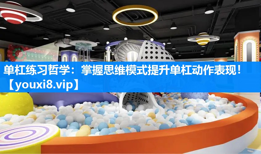 单杠练习哲学：掌握思维模式提升单杠动作表现！
