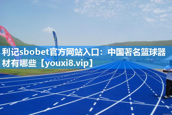 中国著名篮球器材有哪些