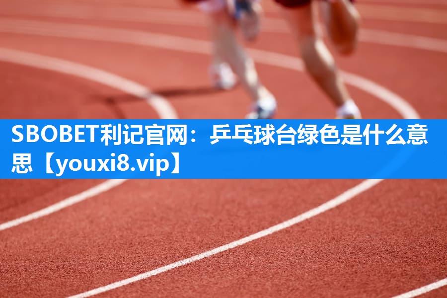 乒乓球台绿色是什么意思