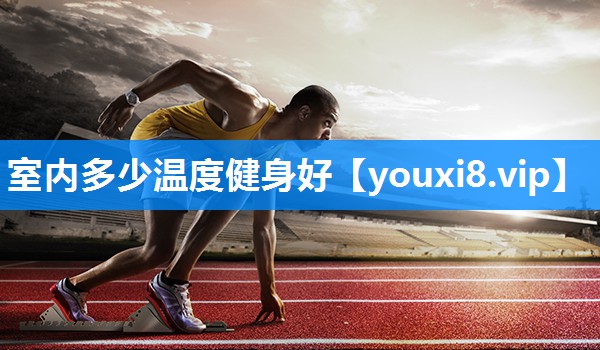 室内多少温度健身好
