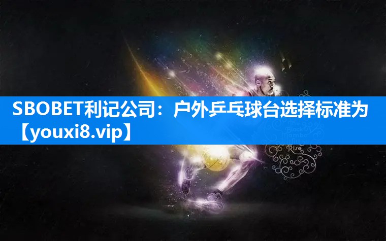户外乒乓球台选择标准为