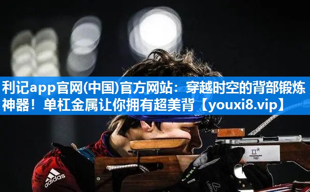 穿越时空的背部锻炼神器！单杠金属让你拥有超美背
