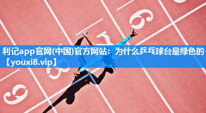 为什么乒乓球台是绿色的